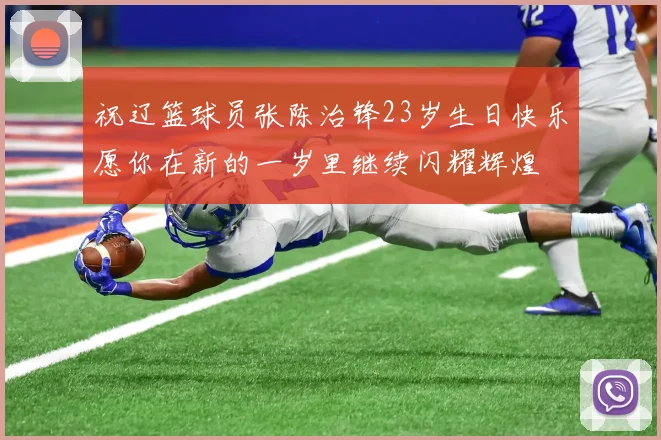 祝辽篮球员张陈治锋23岁生日快乐愿你在新的一岁里继续闪耀辉煌